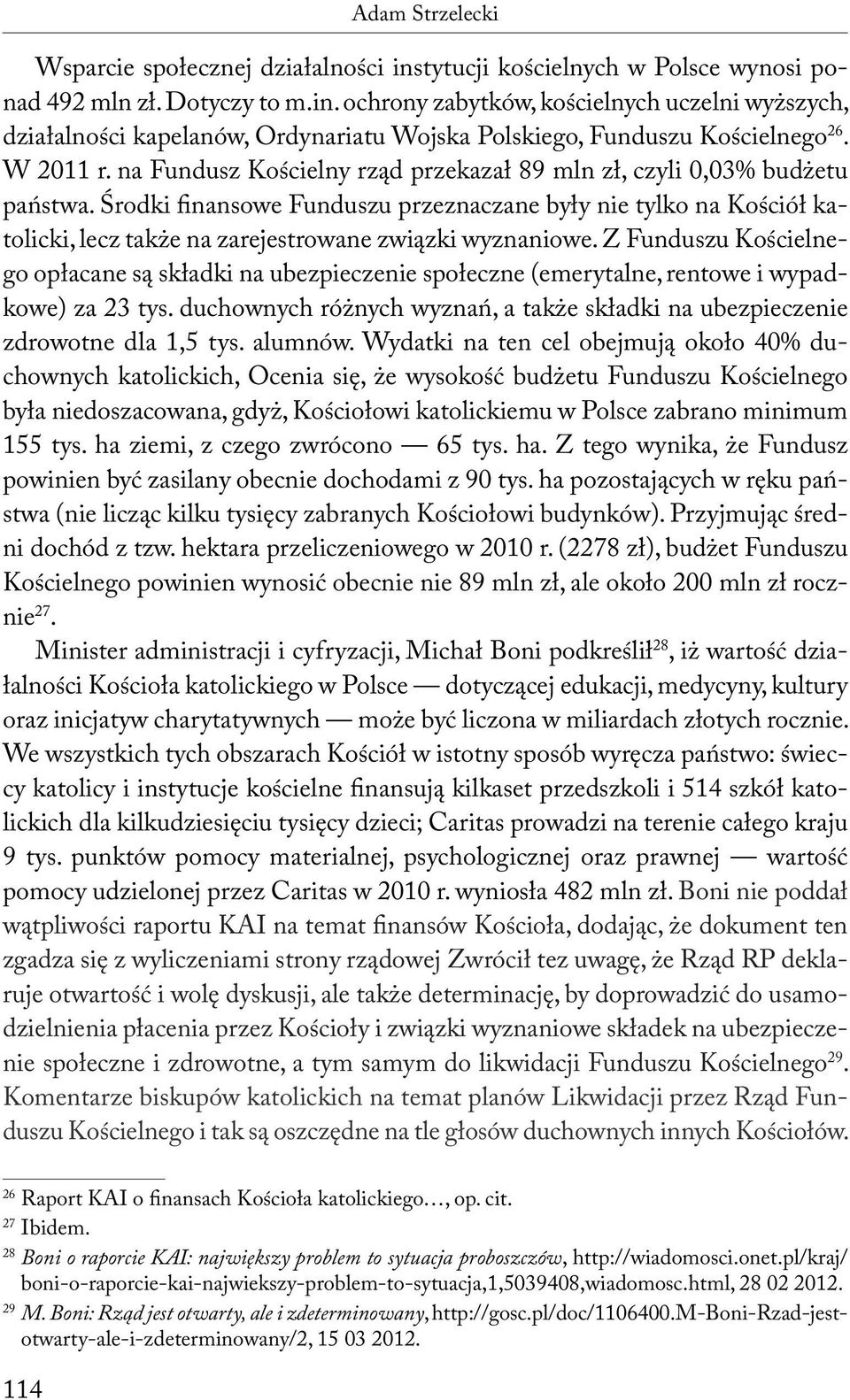 Środki finansowe Funduszu przeznaczane były nie tylko na Kościół katolicki, lecz także na zarejestrowane związki wyznaniowe.