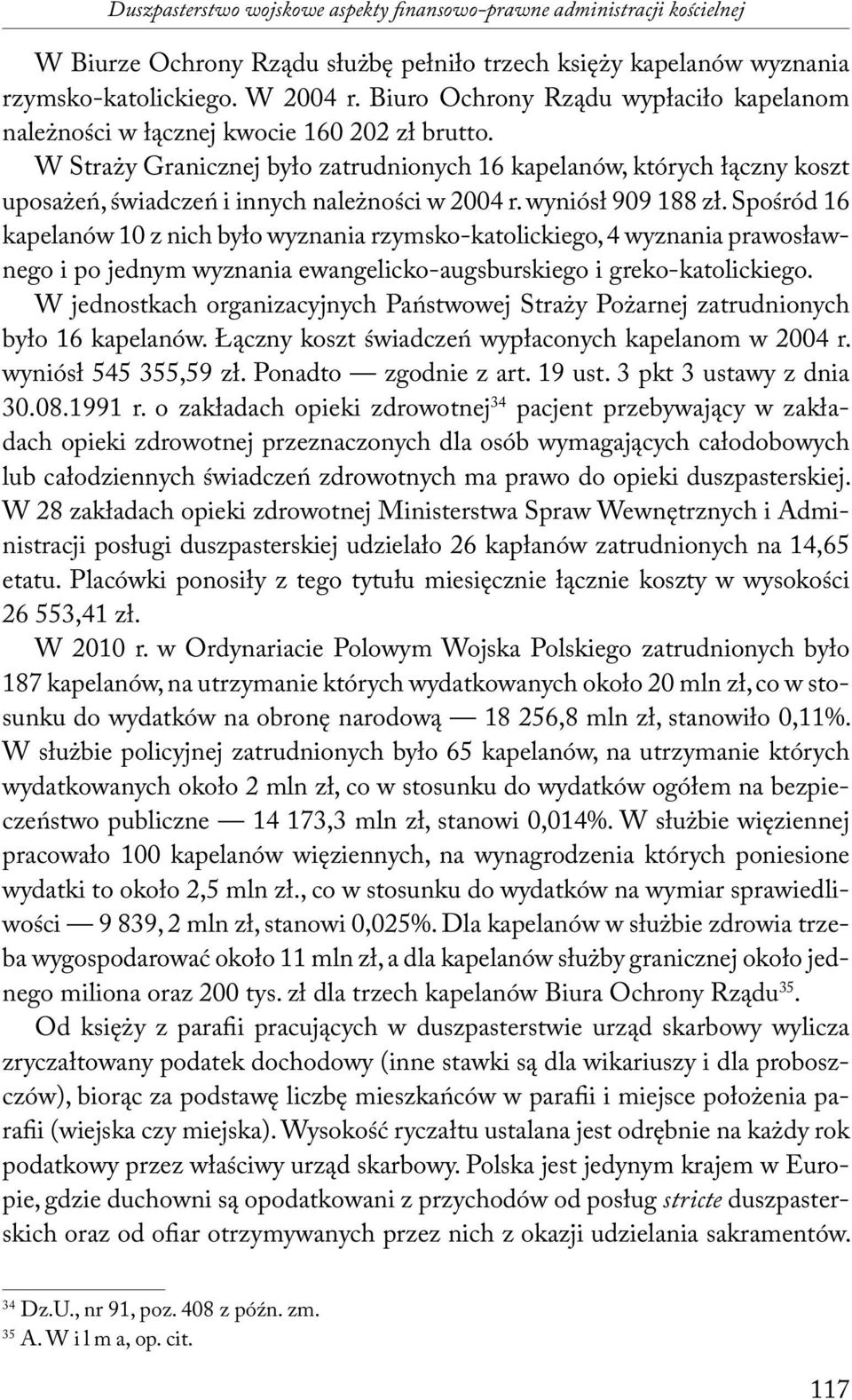 W Straży Granicznej było zatrudnionych 16 kapelanów, których łączny koszt uposażeń, świadczeń i innych należności w 2004 r. wyniósł 909 188 zł.