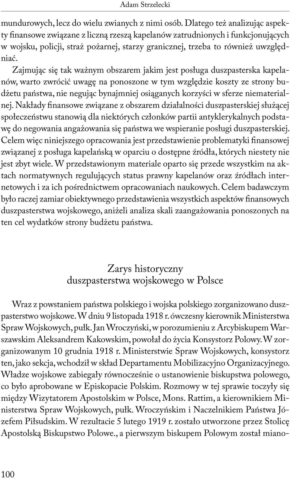 Zajmując się tak ważnym obszarem jakim jest posługa duszpasterska kapelanów, warto zwrócić uwagę na ponoszone w tym względzie koszty ze strony budżetu państwa, nie negując bynajmniej osiąganych