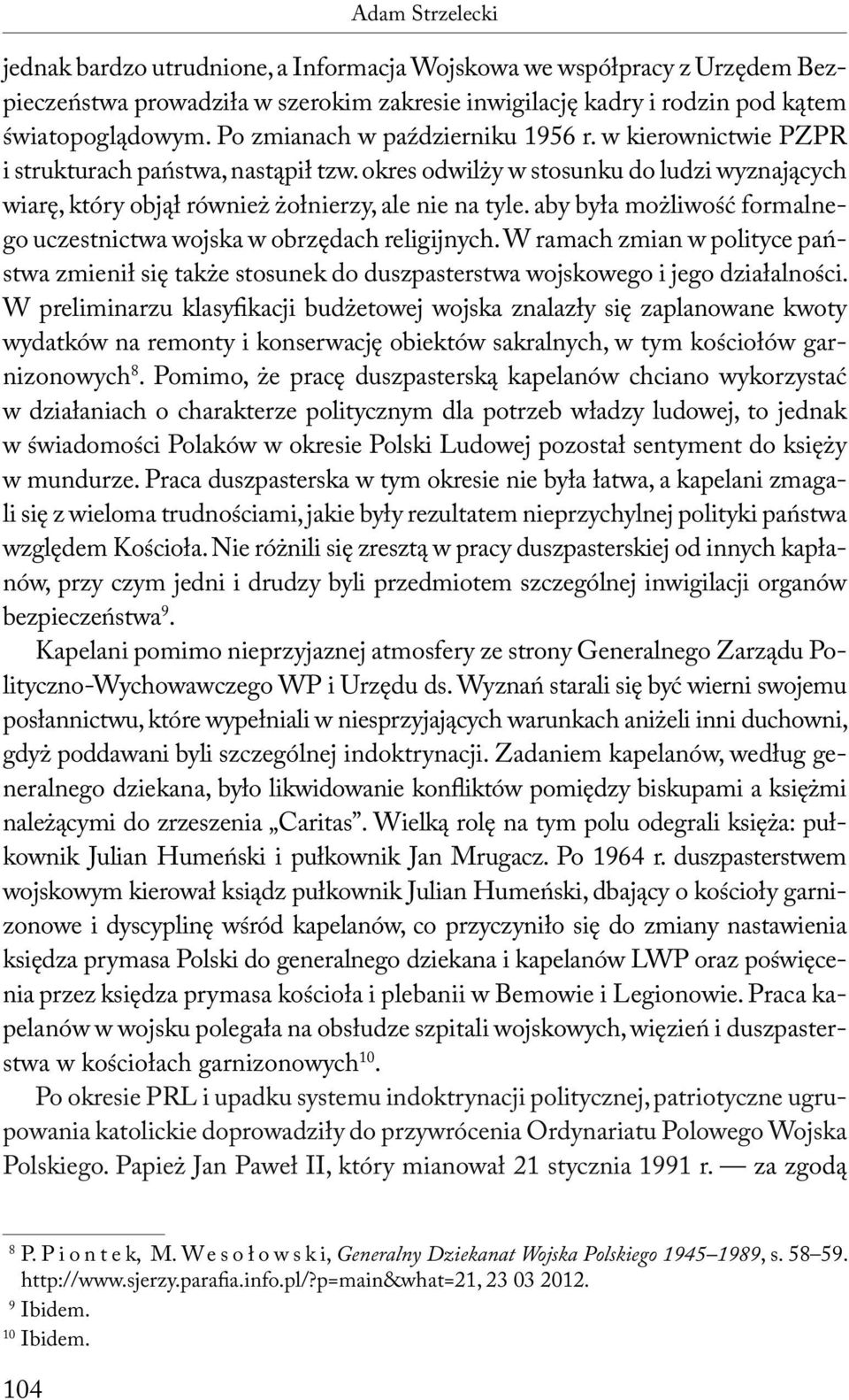 aby była możliwość formalnego uczestnictwa wojska w obrzędach religijnych. W ramach zmian w polityce państwa zmienił się także stosunek do duszpasterstwa wojskowego i jego działalności.