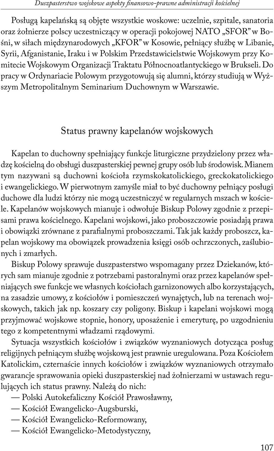 Organizacji Traktatu Północnoatlantyckiego w Brukseli. Do pracy w Ordynariacie Polowym przygotowują się alumni, którzy studiują w Wyższym Metropolitalnym Seminarium Duchownym w Warszawie.