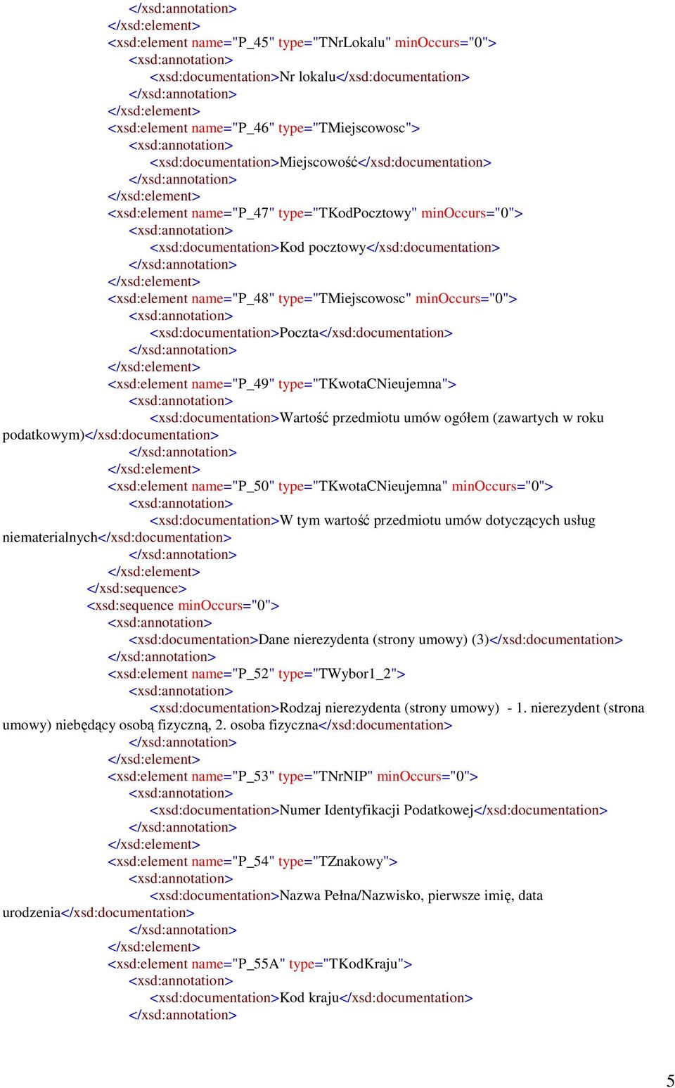 type="tmiejscowosc" minoccurs="0"> <xsd:documentation>poczta</xsd:documentation> <xsd:element name="p_49" type="tkwotacnieujemna"> <xsd:documentation>wartość przedmiotu umów ogółem (zawartych w roku