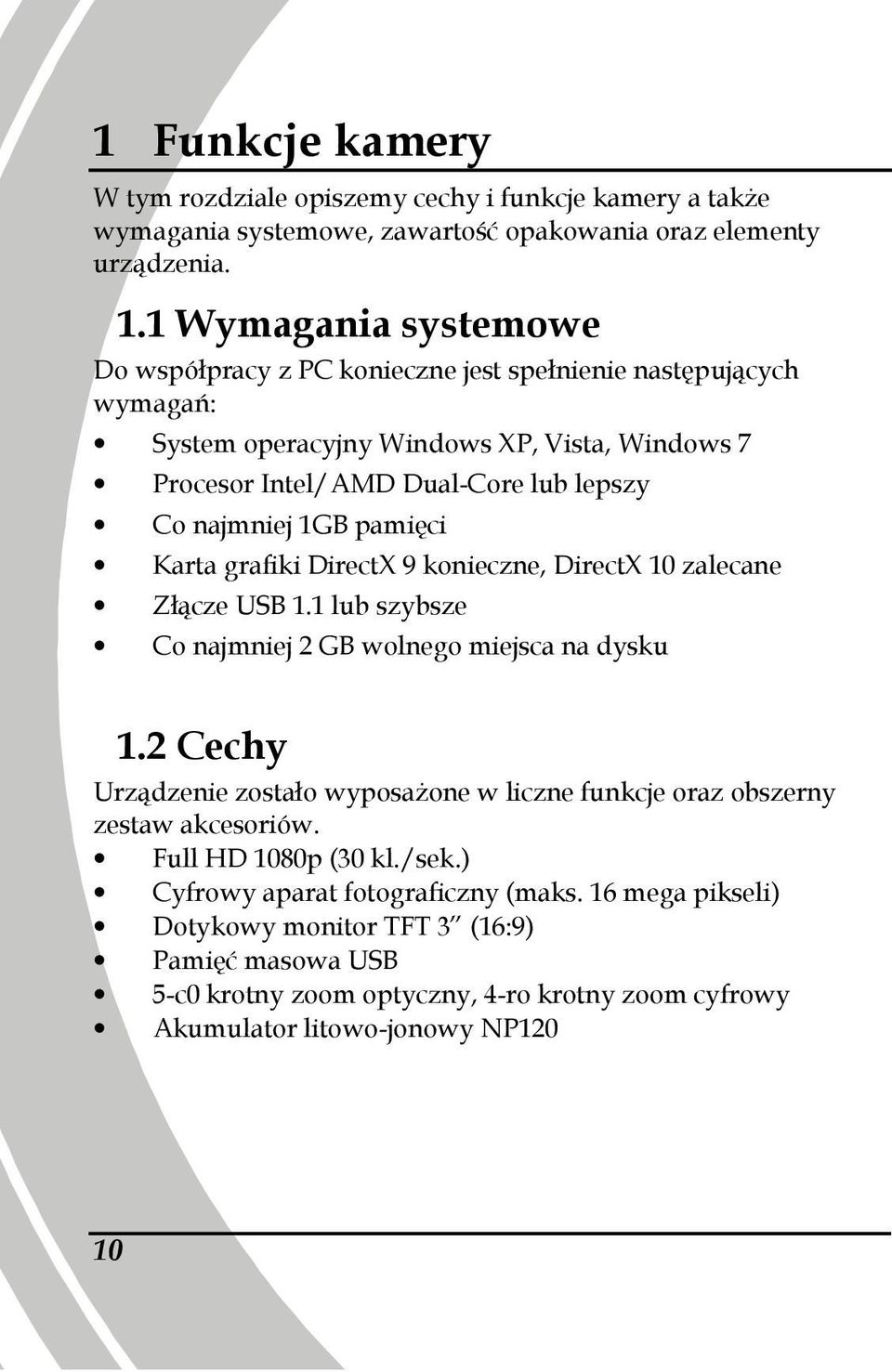 pamięci Karta grafiki DirectX 9 konieczne, DirectX 10 zalecane Złącze USB 1.1 lub szybsze Co najmniej 2 GB wolnego miejsca na dysku 1.