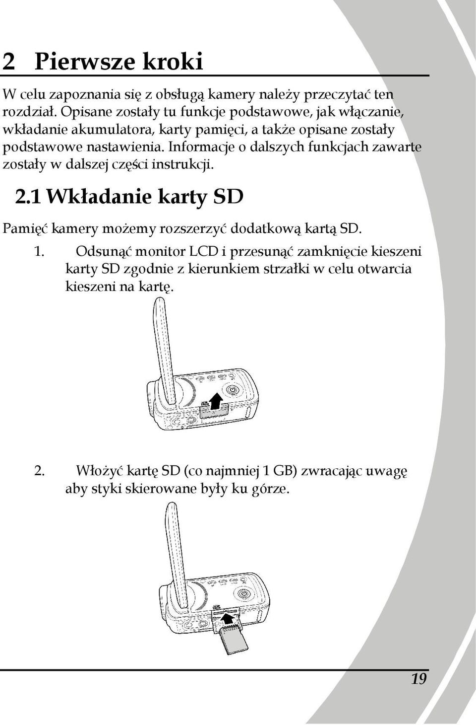 Informacje o dalszych funkcjach zawarte zostały w dalszej części instrukcji. 2.1 Wkładanie karty SD Pamięć kamery moŝemy rozszerzyć dodatkową kartą SD.