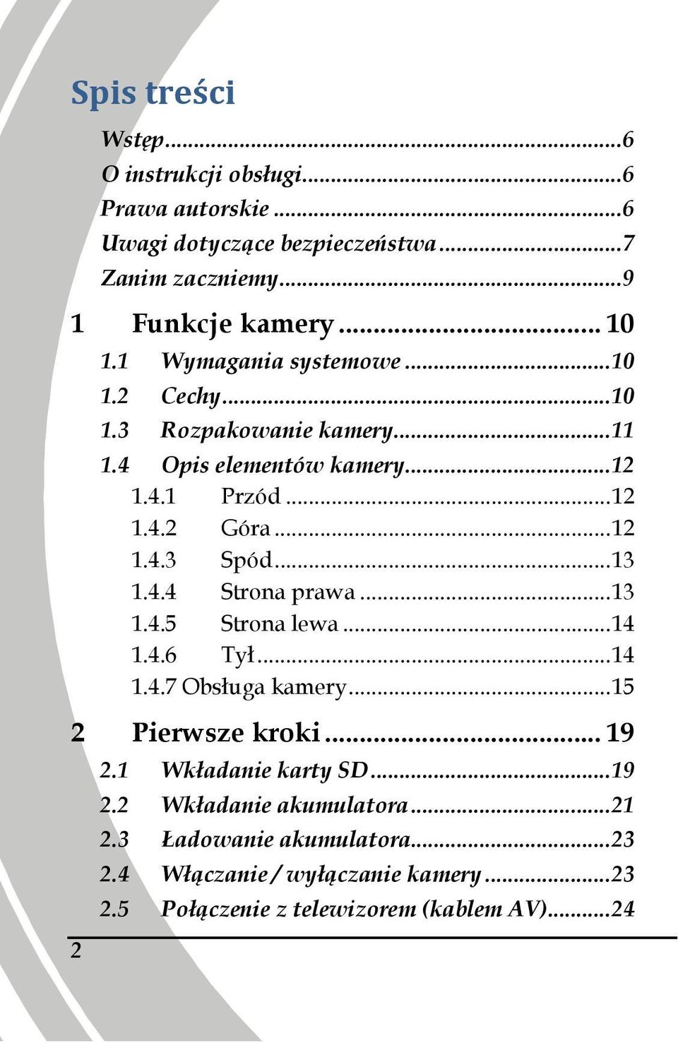 .. 13 1.4.4 Strona prawa... 13 1.4.5 Strona lewa... 14 1.4.6 Tył... 14 1.4.7 Obsługa kamery... 15 2 Pierwsze kroki... 19 2.1 Wkładanie karty SD... 19 2.2 Wkładanie akumulatora.