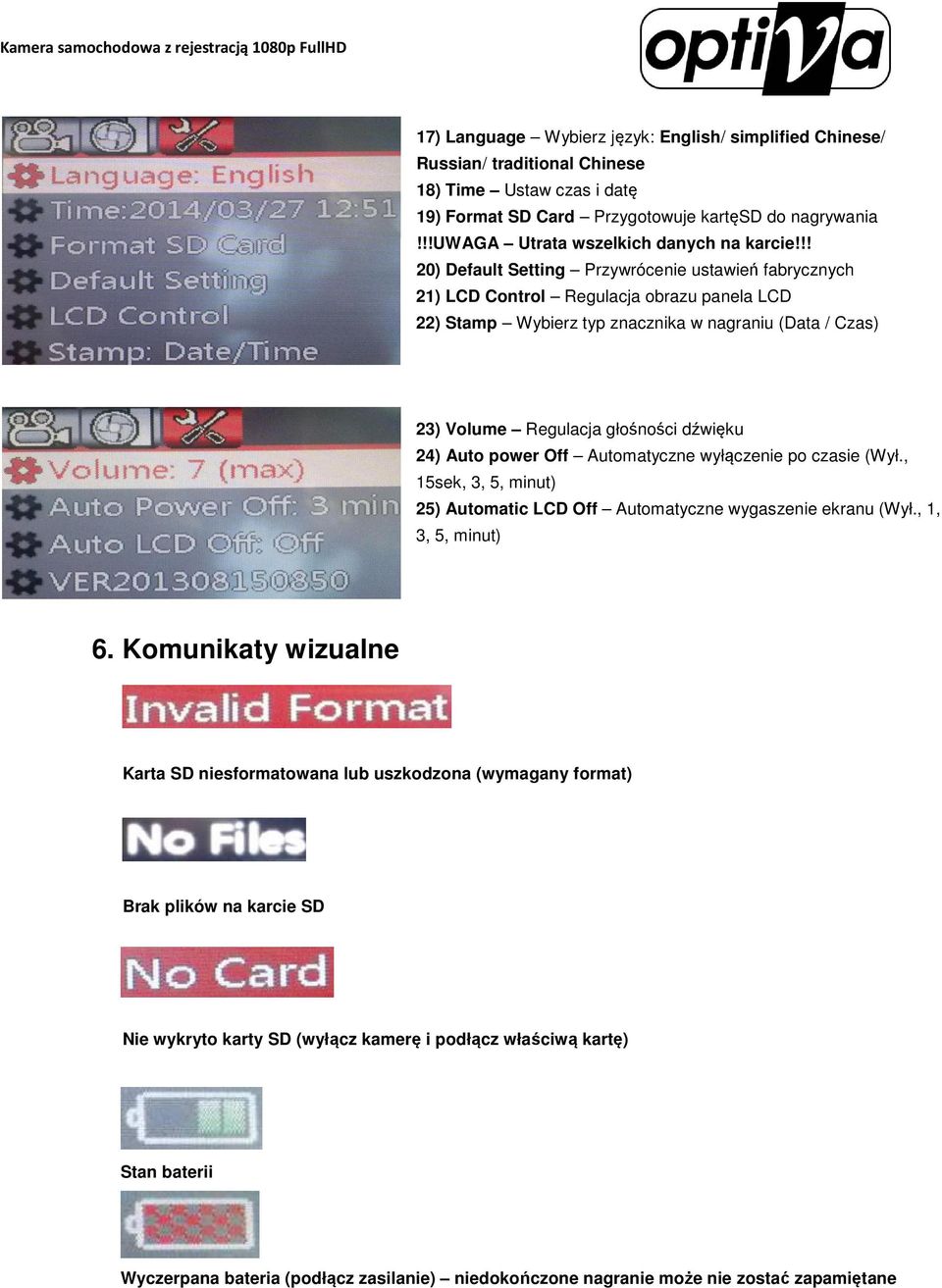 !! 20) Default Setting Przywrócenie ustawień fabrycznych 21) LCD Control Regulacja obrazu panela LCD 22) Stamp Wybierz typ znacznika w nagraniu (Data / Czas) 23) Volume Regulacja głośności dźwięku