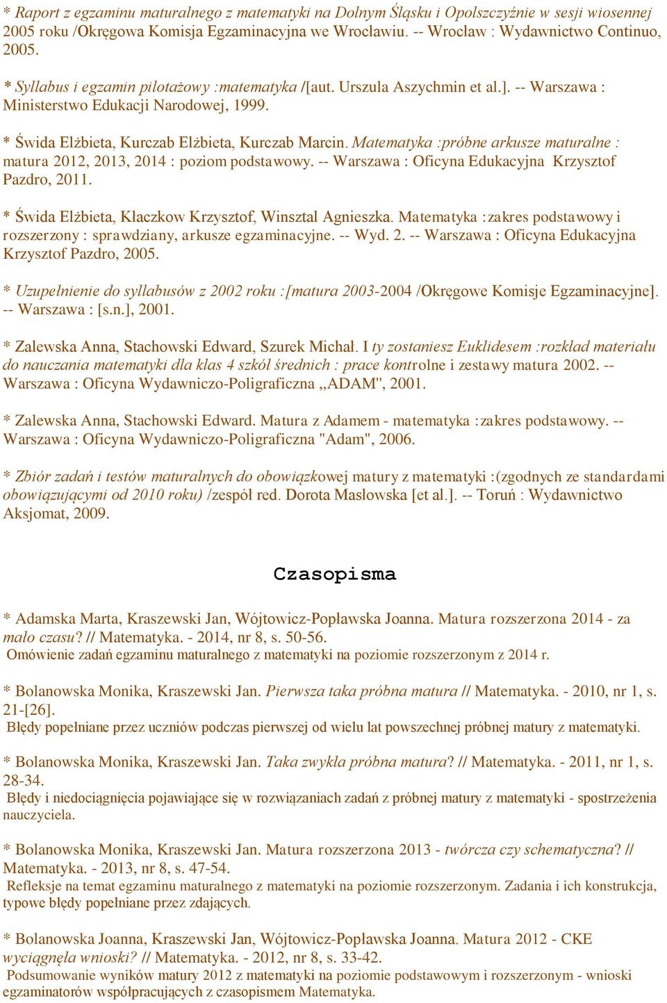 Matematyka :próbne arkusze maturalne : matura 2012, 2013, 2014 : poziom podstawowy. -- Warszawa : Oficyna Edukacyjna Krzysztof Pazdro, 2011. * Świda Elżbieta, Kłaczkow Krzysztof, Winsztal Agnieszka.