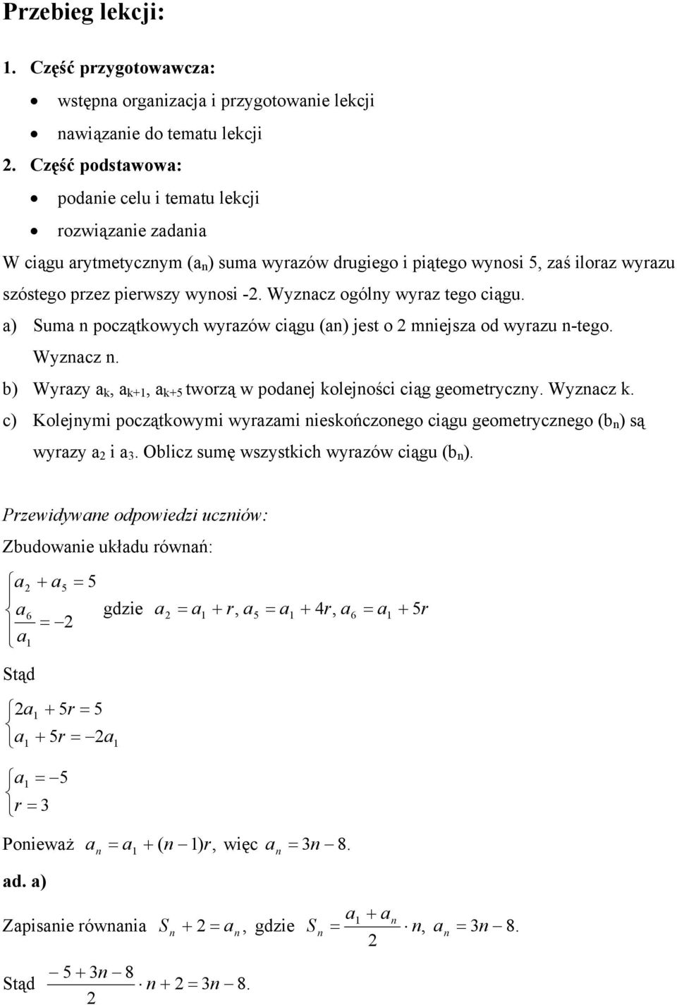 ) Sum początkowych wyrzów ciągu () jest o miejsz od wyrzu -tego. Wyzcz. b) Wyrzy k, k+, k+5 tworzą w podej kolejości ciąg geometryczy. Wyzcz k.