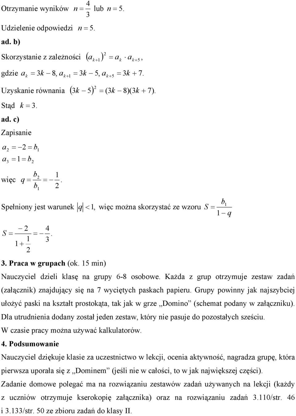 Kżd z grup otrzymuje zestw zdń (złączik) zjdujący się 7 wyciętych pskch ppieru. Grupy powiy jk jszybciej ułożyć pski ksztłt prostokąt, tk jk w grze Domio (schemt pody w złącziku).