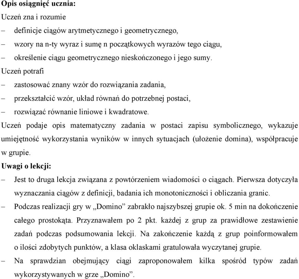 Uczeń podje opis mtemtyczy zdi w postci zpisu symboliczego, wykzuje umiejętość wykorzysti wyików w iych sytucjch (ułożeie domi), współprcuje w grupie.