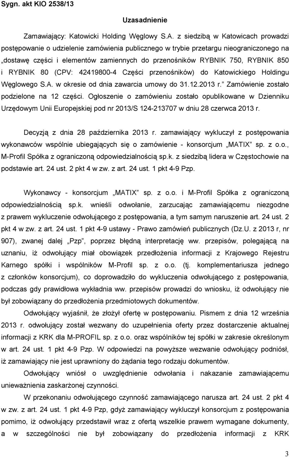 RYBNIK 80 (CPV: 42419800-4 Części przenośników) do Katowickiego Holdingu Węglowego S.A. w okresie od dnia zawarcia umowy do 31.12.2013 r. Zamówienie zostało podzielone na 12 części.