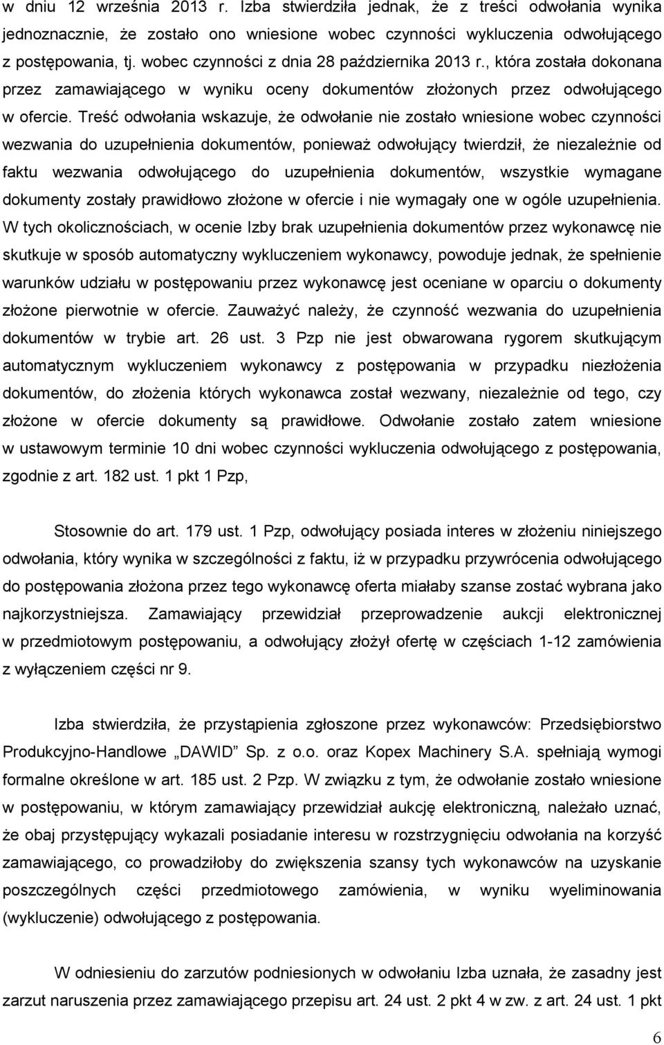 Treść odwołania wskazuje, Ŝe odwołanie nie zostało wniesione wobec czynności wezwania do uzupełnienia dokumentów, poniewaŝ odwołujący twierdził, Ŝe niezaleŝnie od faktu wezwania odwołującego do