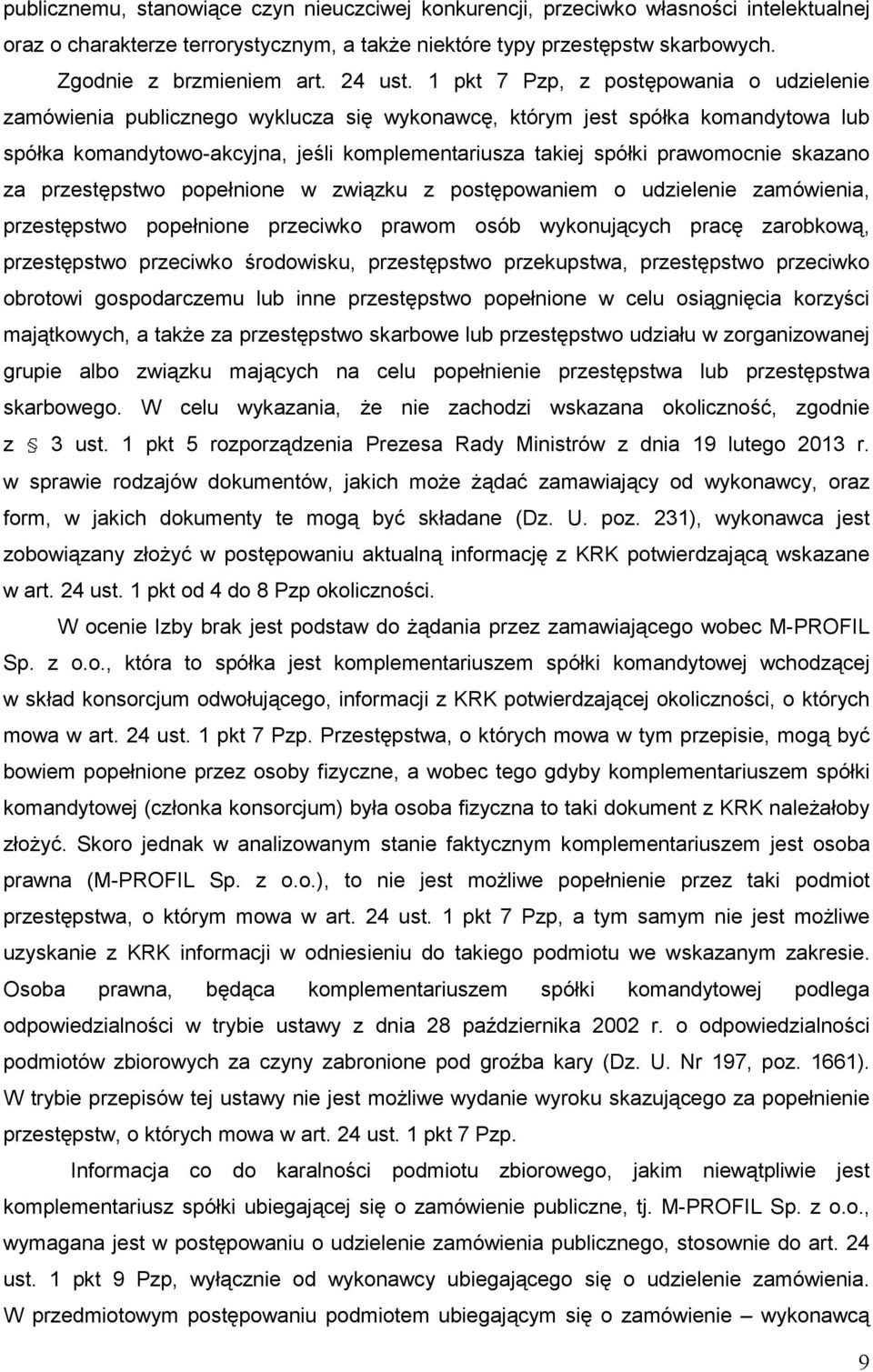 1 pkt 7 Pzp, z postępowania o udzielenie zamówienia publicznego wyklucza się wykonawcę, którym jest spółka komandytowa lub spółka komandytowo-akcyjna, jeśli komplementariusza takiej spółki