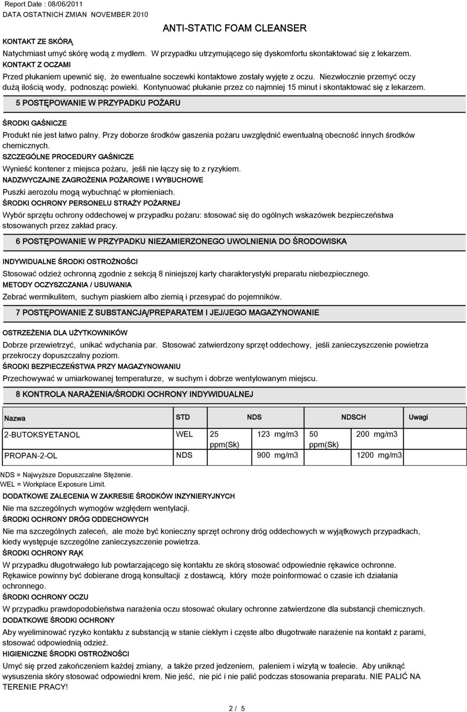 Kontynuować płukanie przez co najmniej 15 minut i skontaktować się z lekarzem. 5 POSTĘPOWANIE W PRZYPADKU POŻARU ŚRODKI GAŚNICZE Produkt nie jest łatwo palny.