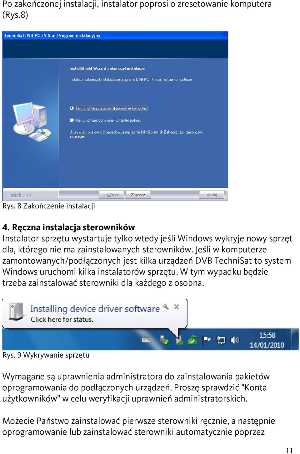 Jeśli w komputerze zamontowanych/podłączonych jest kilka urządzeń DVB TechniSat to system Windows uruchomi kilka instalatorów sprzętu.
