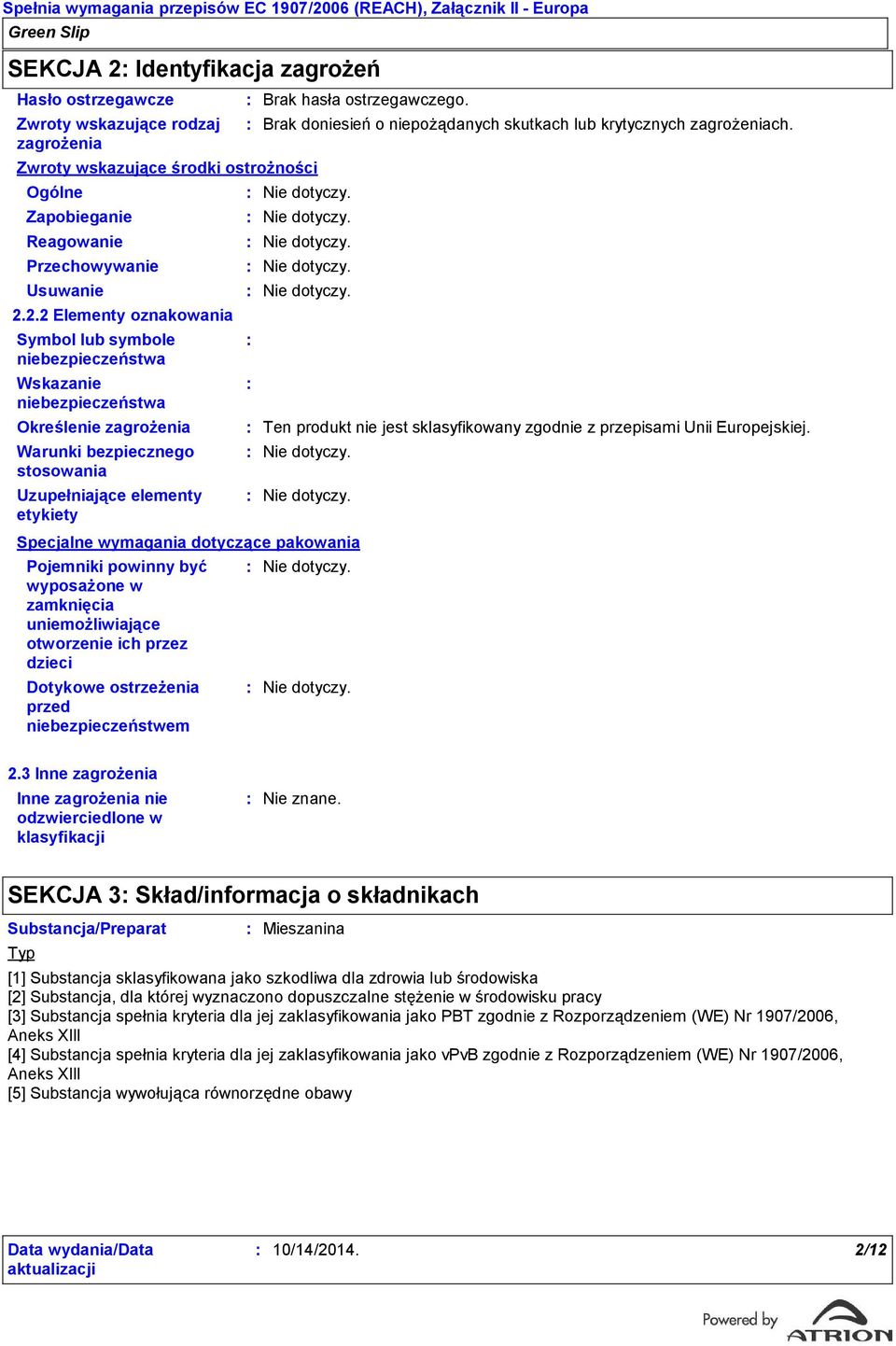 2.2 Elementy oznakowania Symbol lub symbole niebezpieczeństwa Wskazanie niebezpieczeństwa Określenie zagrożenia Warunki bezpiecznego stosowania Uzupełniające elementy etykiety Pojemniki powinny być