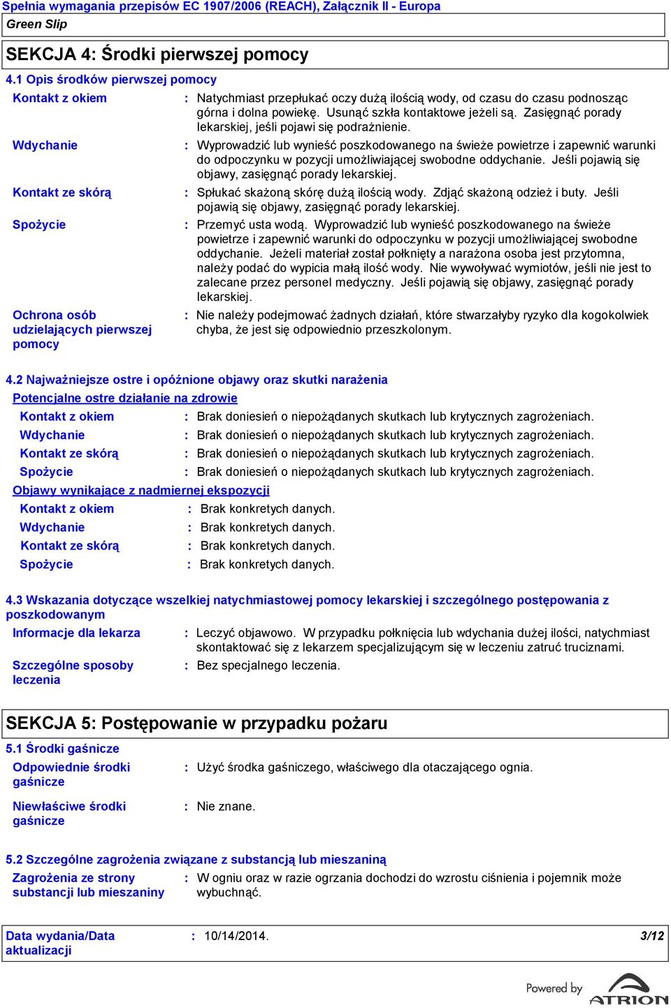 podnosząc górna i dolna powiekę. Usunąć szkła kontaktowe jeżeli są. Zasięgnąć porady lekarskiej, jeśli pojawi się podrażnienie.