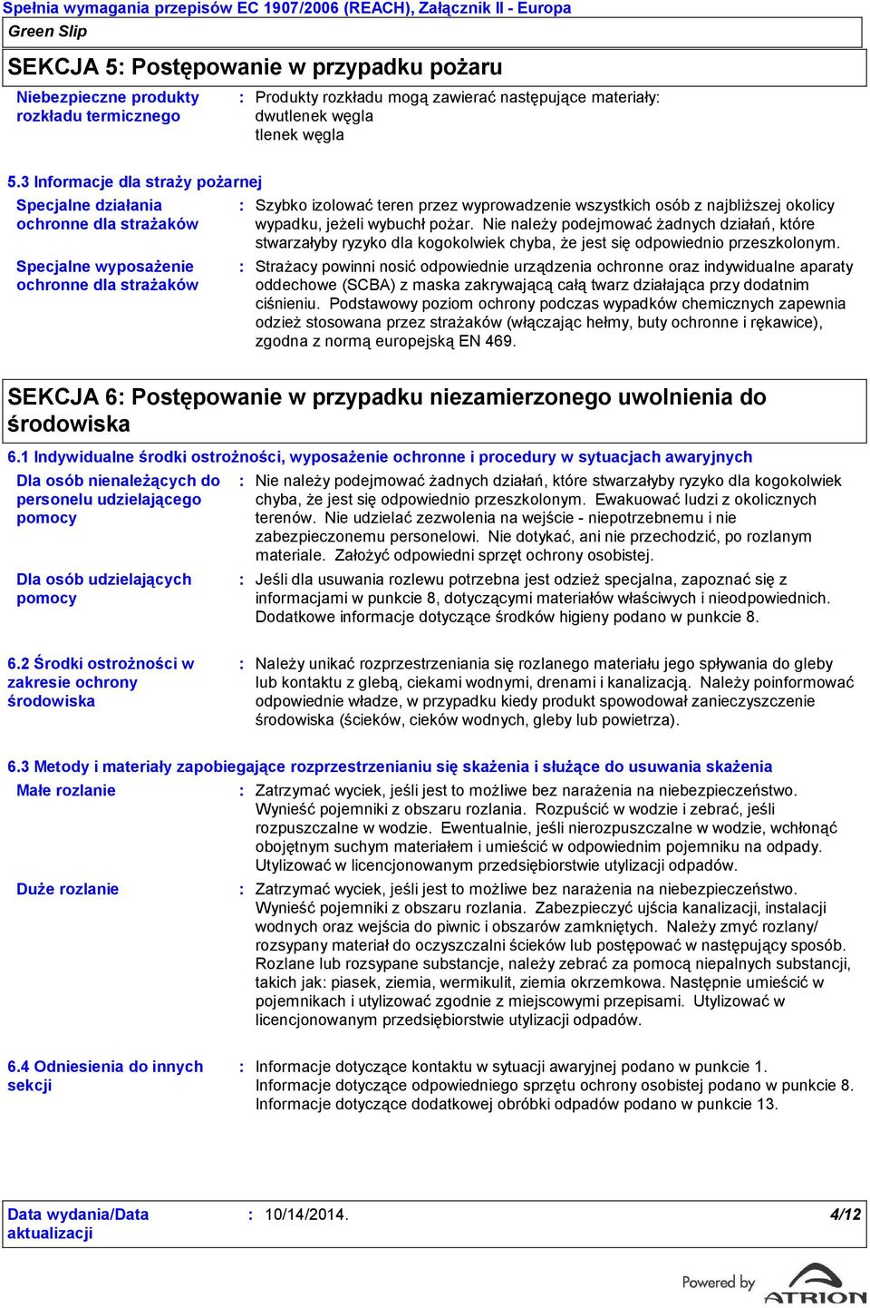 3 Informacje dla straży pożarnej Specjalne działania ochronne dla strażaków Specjalne wyposażenie ochronne dla strażaków Szybko izolować teren przez wyprowadzenie wszystkich osób z najbliższej