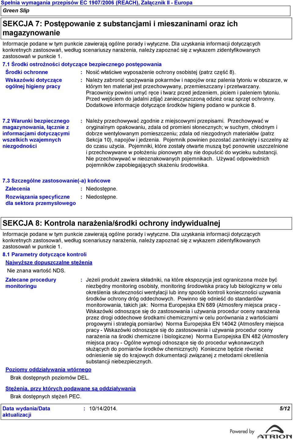 1 Środki ostrożności dotyczące bezpiecznego postępowania Środki ochronne Wskazówki dotyczące ogólnej higieny pracy Nosić właściwe wyposażenie ochrony osobistej (patrz część 8).