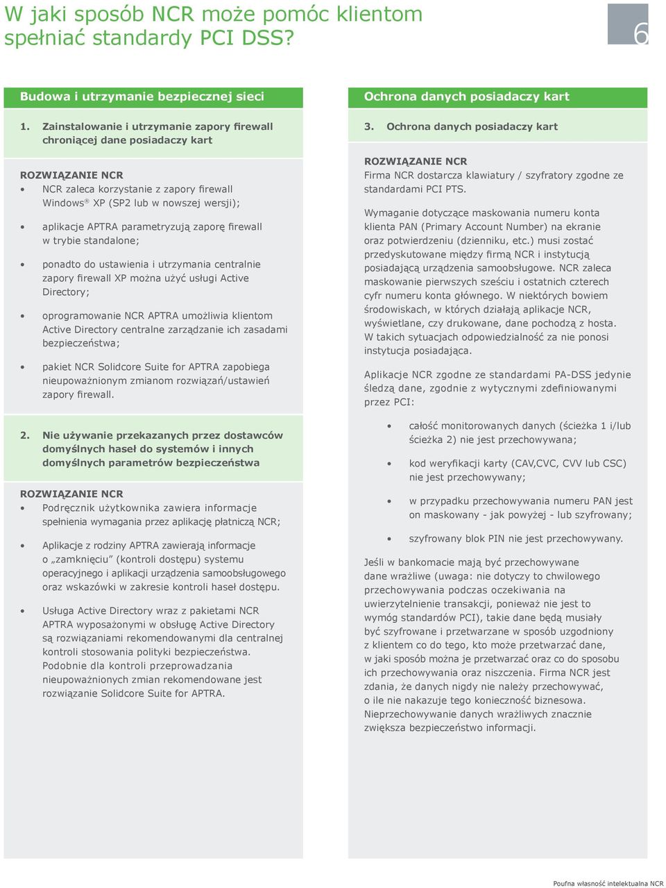 standalone; ponadto do ustawienia i utrzymania centralnie zapory firewall XP można użyć usługi Active Directory; oprogramowanie NCR APTRA umożliwia klientom Active Directory centralne zarządzanie ich