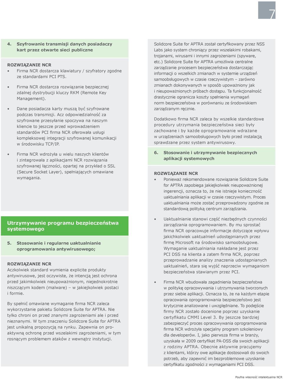 Acz odpowiedzialność za szyfrowane przesyłanie spoczywa na naszym kliencie to jeszcze przed wprowadzeniem standardów PCI firma NCR oferowała usługi kompleksowej integracji szyfrowanej komunikacji w