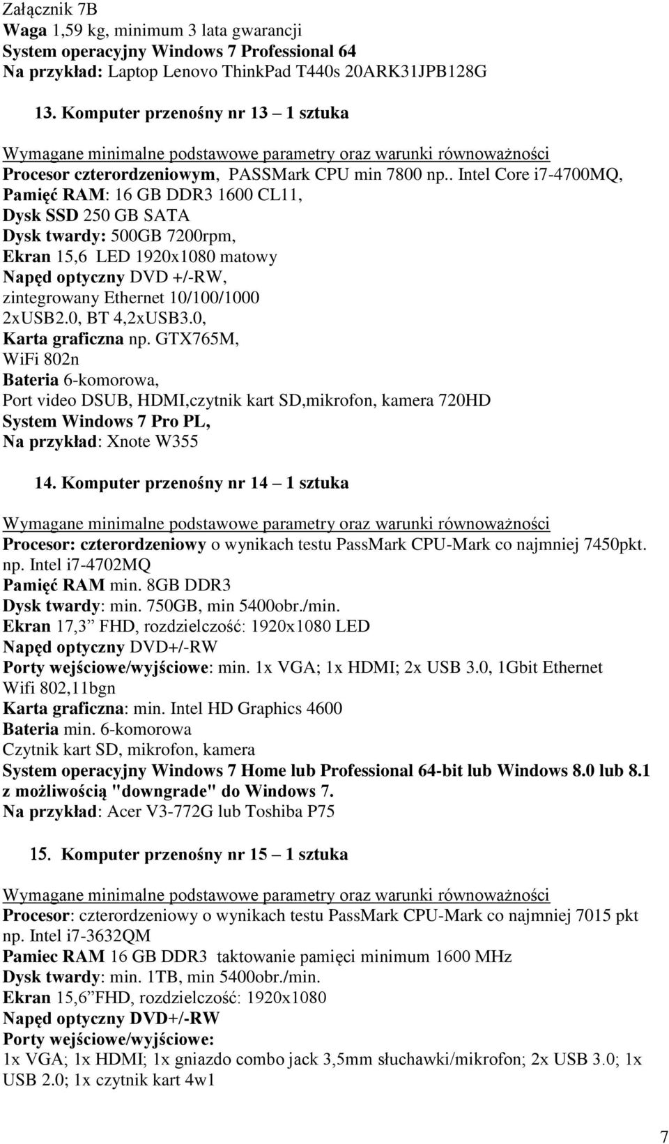 . Intel Core i7-4700mq, Pamięć RAM: 16 GB DDR3 1600 CL11, Dysk SSD 250 GB SATA Dysk twardy: 500GB 7200rpm, Ekran 15,6 LED 1920x1080 matowy Napęd optyczny DVD +/-RW, zintegrowany Ethernet 10/100/1000