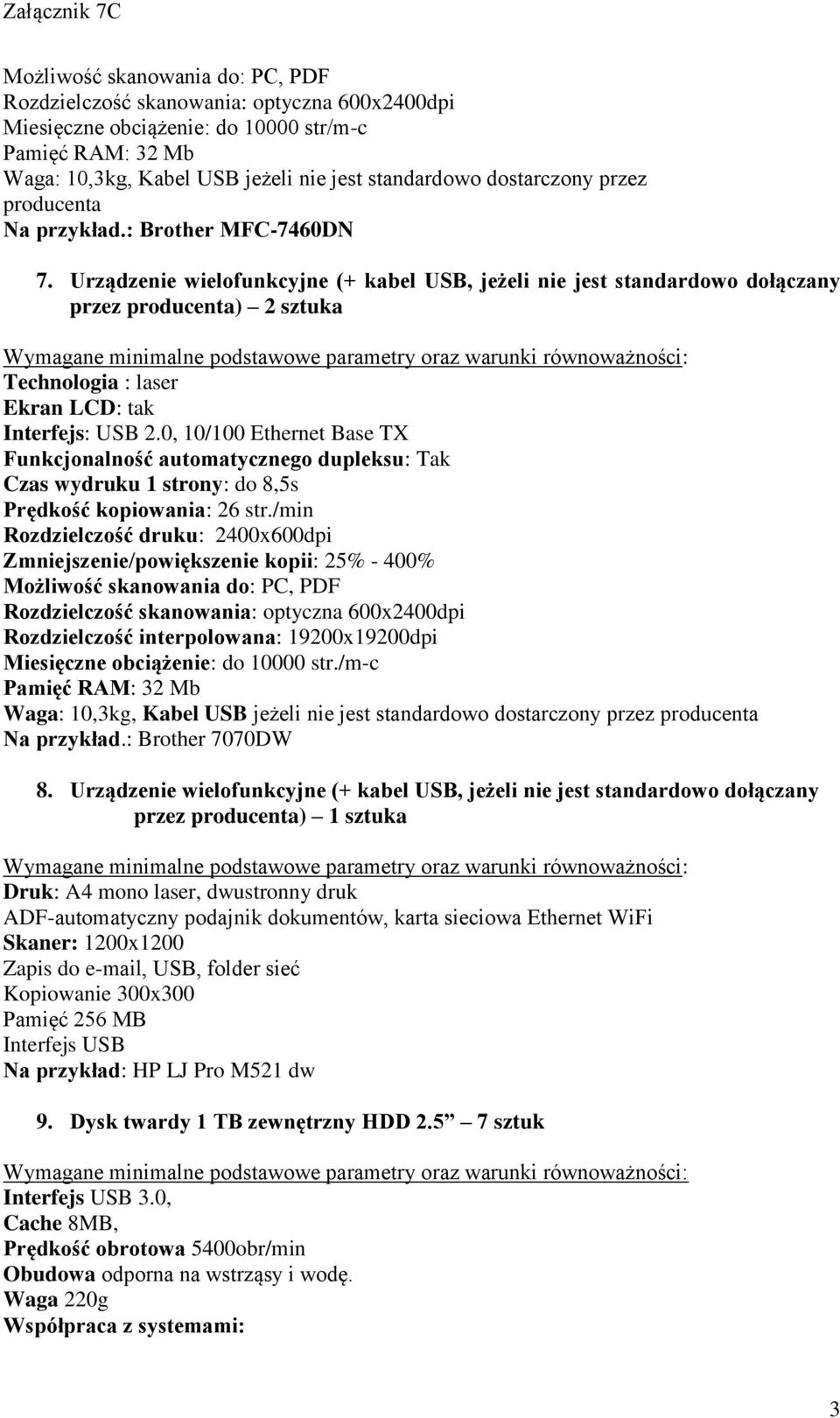 Urządzenie wielofunkcyjne (+ kabel USB, jeżeli nie jest standardowo dołączany przez producenta) 2 sztuka Technologia : laser Ekran LCD: tak Interfejs: USB 2.