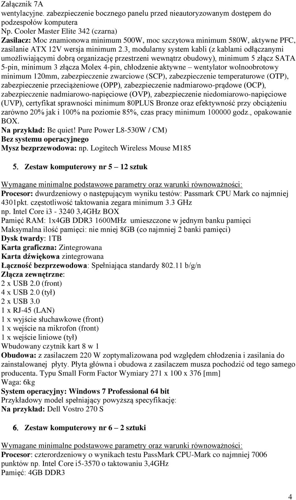 3, modularny system kabli (z kablami odłączanymi umożliwiającymi dobrą organizację przestrzeni wewnątrz obudowy), minimum 5 złącz SATA 5-pin, minimum 3 złącza Molex 4-pin, chłodzenie aktywne