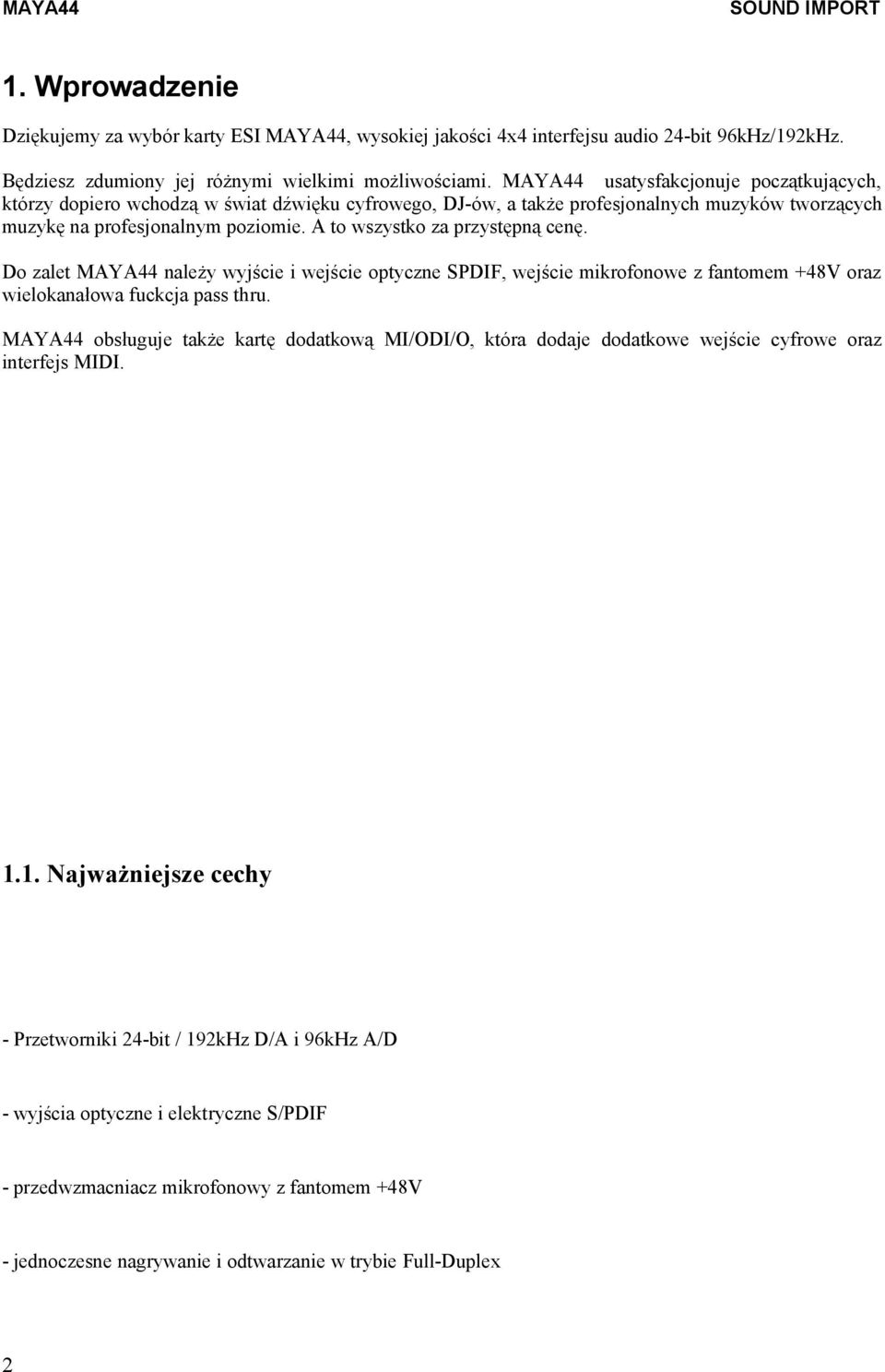 A to wszystko za przystępną cenę. Do zalet należy wyjście i wejście optyczne SPDIF, wejście mikrofonowe z fantomem +48V oraz wielokanałowa fuckcja pass thru.