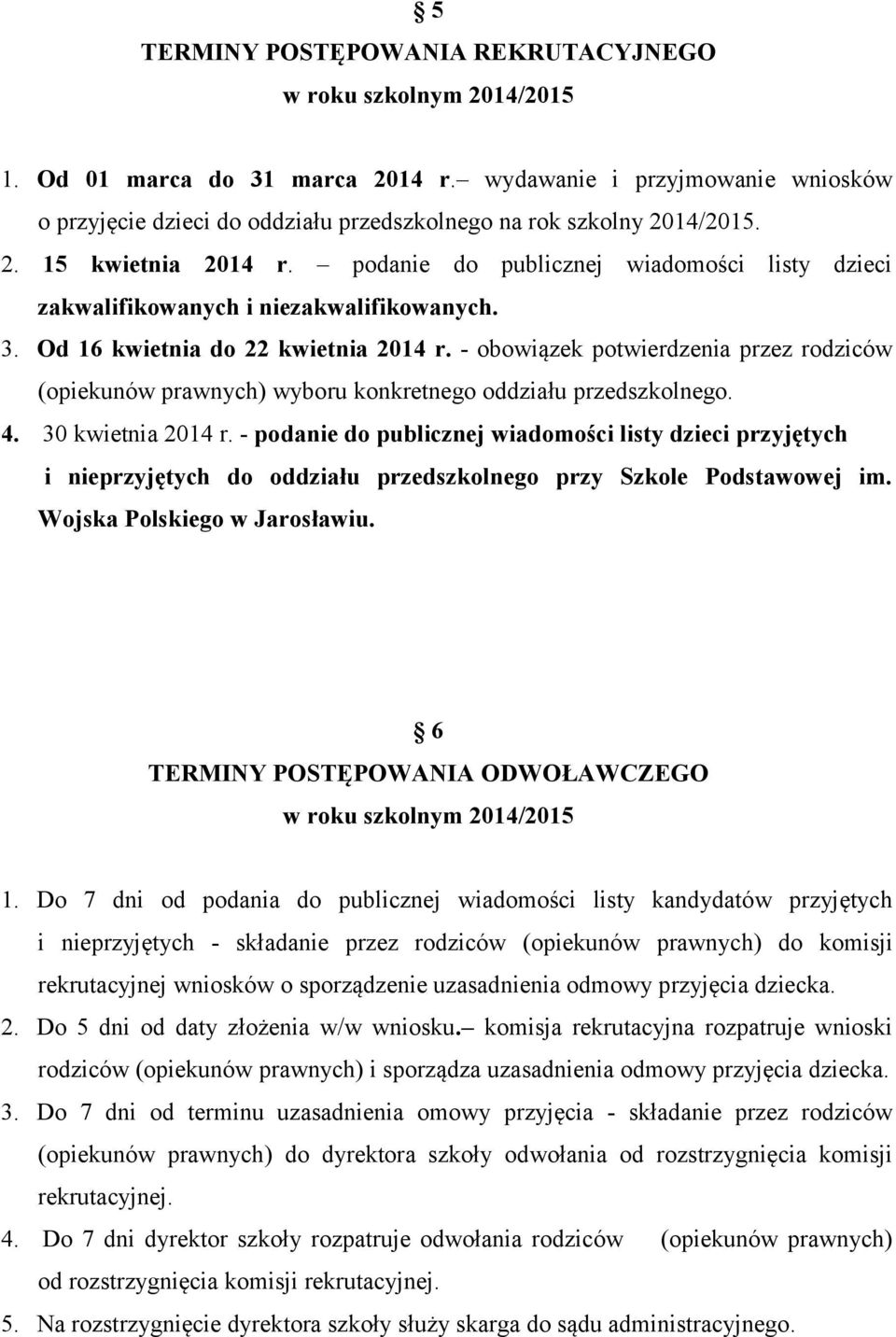 podanie do publicznej wiadomości listy dzieci zakwalifikowanych i niezakwalifikowanych. 3. Od 16 kwietnia do 22 kwietnia 2014 r.