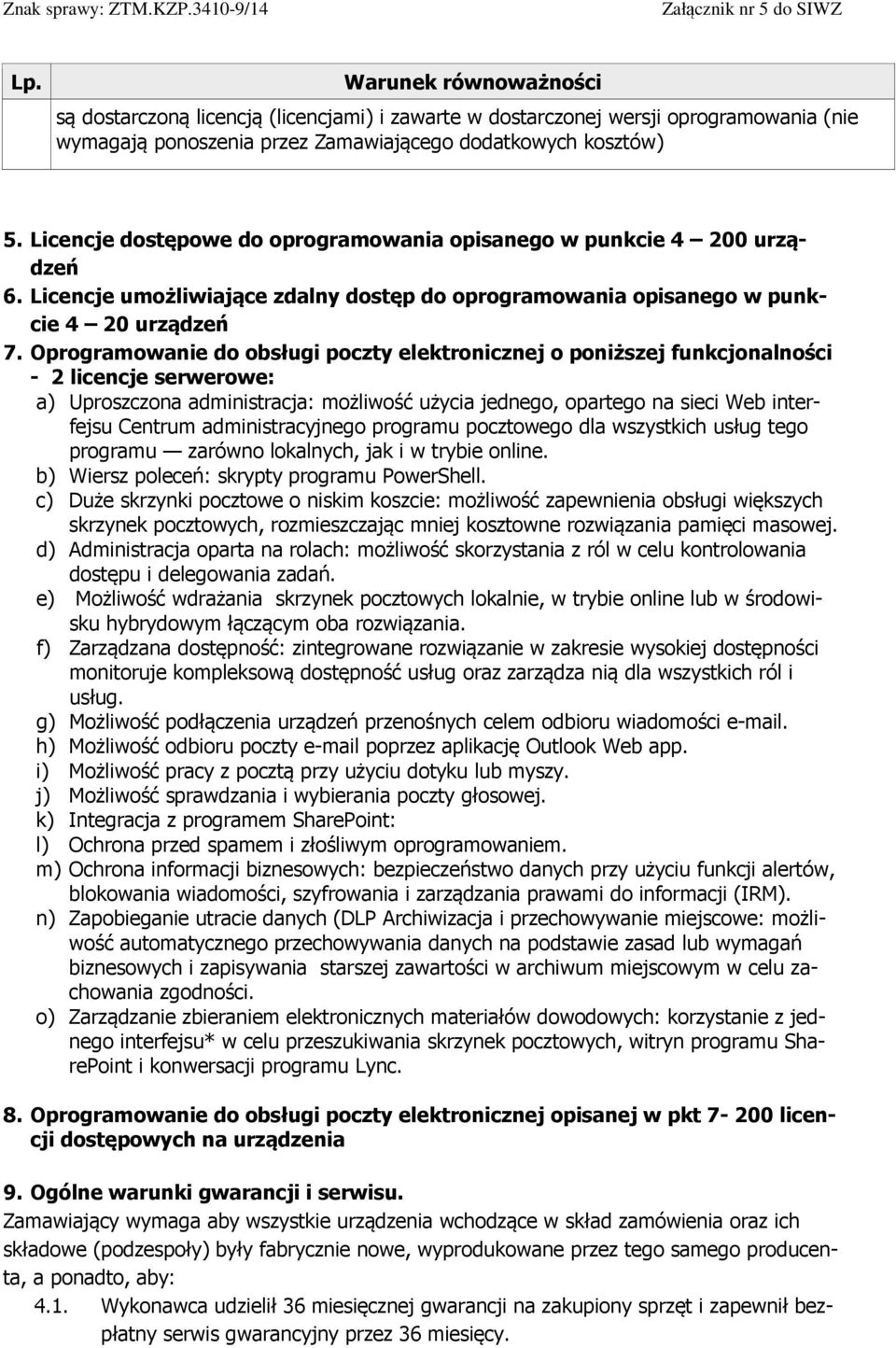 Oprogramowanie do obsługi poczty elektronicznej o poniższej funkcjonalności - 2 licencje serwerowe: a) Uproszczona administracja: możliwość użycia jednego, opartego na sieci Web interfejsu Centrum