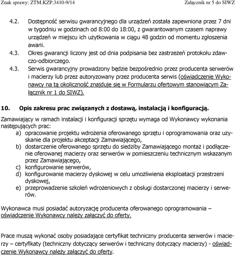 Okres gwarancji liczony jest od dnia podpisania bez zastrzeżeń protokołu zdawczo-odbiorczego. 4.3.