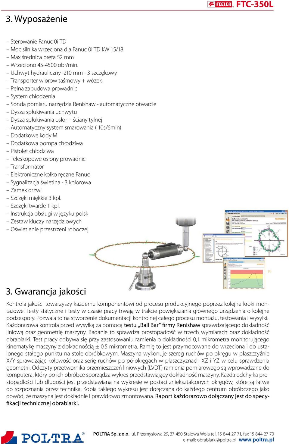 uchwytu Dysza spłukiwania osłon - ściany tylnej Automatyczny system smarowania ( 10s/6min) Dodatkowe kody M Dodatkowa pompa chłodziwa Pistolet chłodziwa Teleskopowe osłony prowadnic Transformator