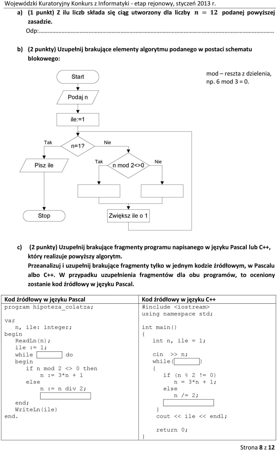 Nie Pisz ile Tak n mod 2<>0 Nie Stop Zwiększ ile o 1 c) (2 punkty) Uzupełnij brakujące fragmenty programu napisanego w języku Pascal lub C++, który realizuje powyższy algorytm.