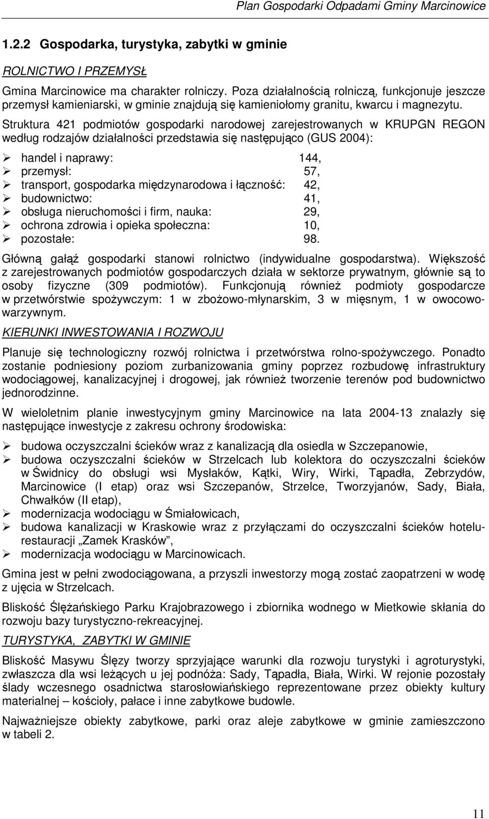 Struktura 421 podmiotów gospodarki narodowej zarejestrowanych w KRUPGN REGON według rodzajów działalnoci przedstawia si nastpujco (GUS 2004): handel i naprawy: 144, przemysł: 57, transport,