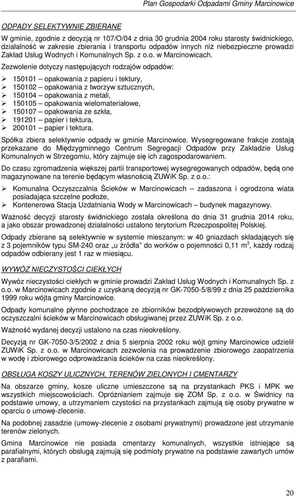 Zezwolenie dotyczy nastpujcych rodzajów odpadów: 150101 opakowania z papieru i tektury, 150102 opakowania z tworzyw sztucznych, 150104 opakowania z metali, 150105 opakowania wielomateriałowe, 150107