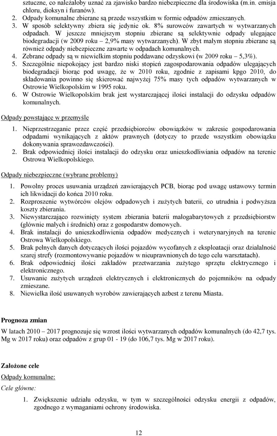 W jeszcze mniejszym stopniu zbierane są selektywnie odpady ulegające biodegradacji (w 2009 roku 2,9% masy wytwarzanych).