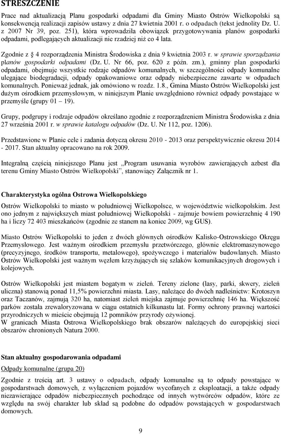 Zgodnie z 4 rozporządzenia Ministra Środowiska z dnia 9 kwietnia 2003 r. w sprawie sporządzania planów gospodarki odpadami (Dz. U. Nr 66, poz. 620 z późn. zm.