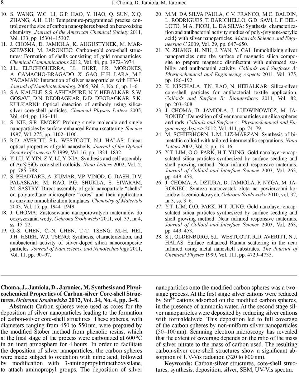 JARONIEC: Carbon-gold core-shell structures: Formation of shells consisting of gold nanoparticles. Chemical Communications 2012, Vol. 48, pp. 3972 3974. 12. J.L. ELECHIGUERRA, J.L. BURT, J.R. MORONES, A.