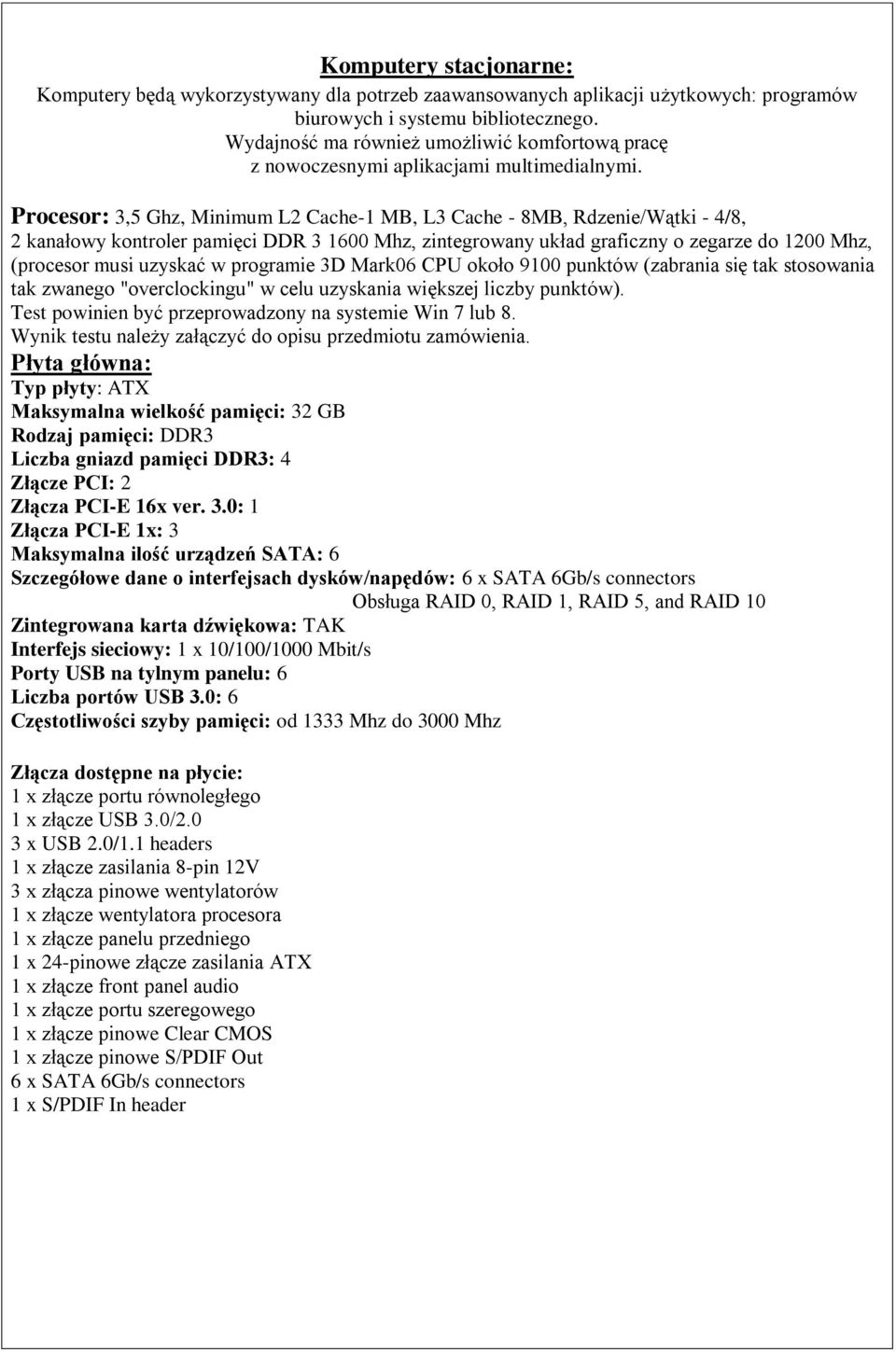 Procesor: 3,5 Ghz, Minimum L2 Cache-1 MB, L3 Cache - 8MB, Rdzenie/Wątki - 4/8, 2 kanałowy kontroler pamięci DDR 3 1600 Mhz, zintegrowany układ graficzny o zegarze do 1200 Mhz, (procesor musi uzyskać