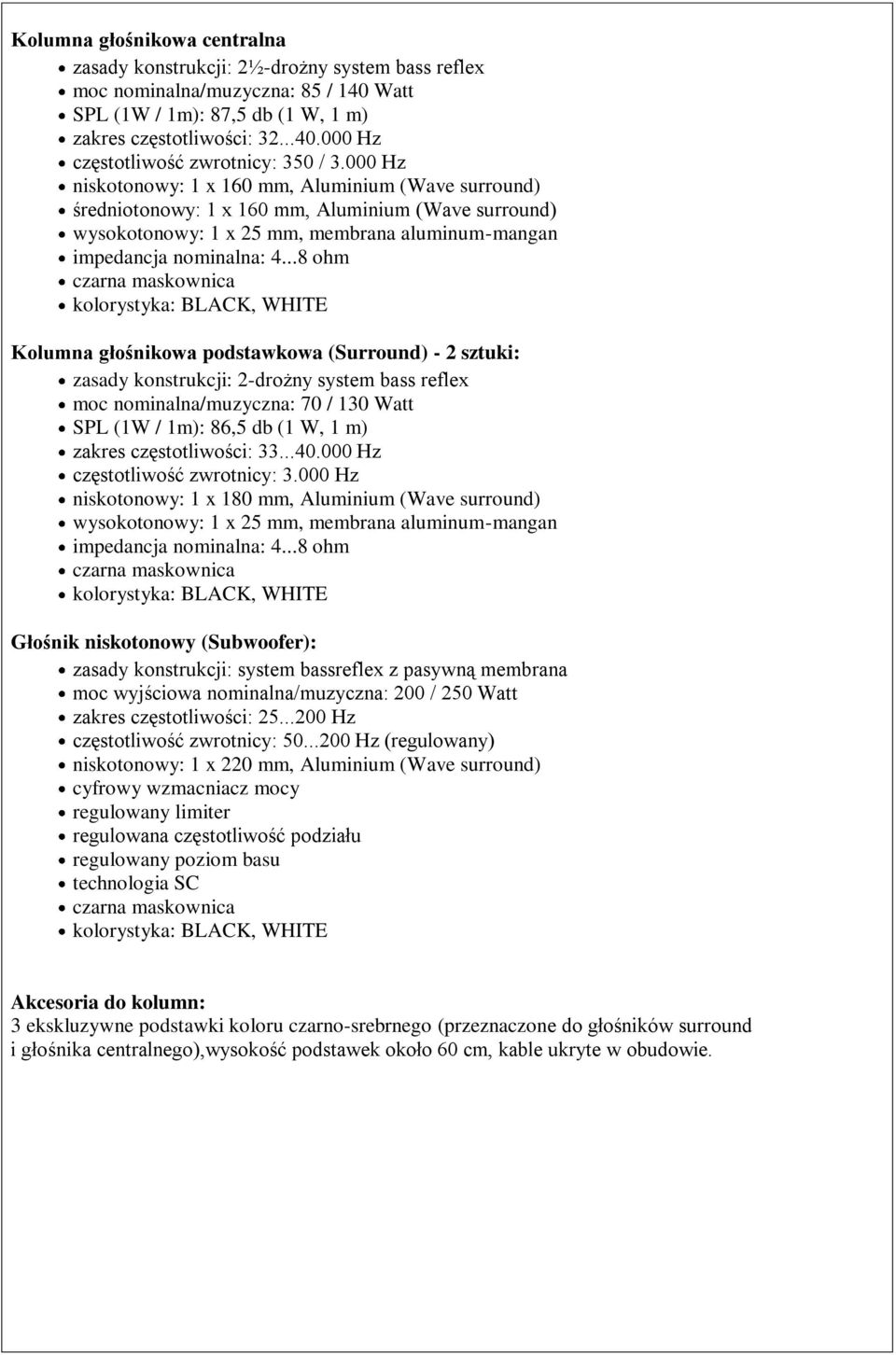 ..8 ohm czarna maskownica kolorystyka: BLACK, WHITE Kolumna głośnikowa podstawkowa (Surround) - 2 sztuki: zasady konstrukcji: 2-drożny system bass reflex moc nominalna/muzyczna: 70 / 130 Watt SPL (1W