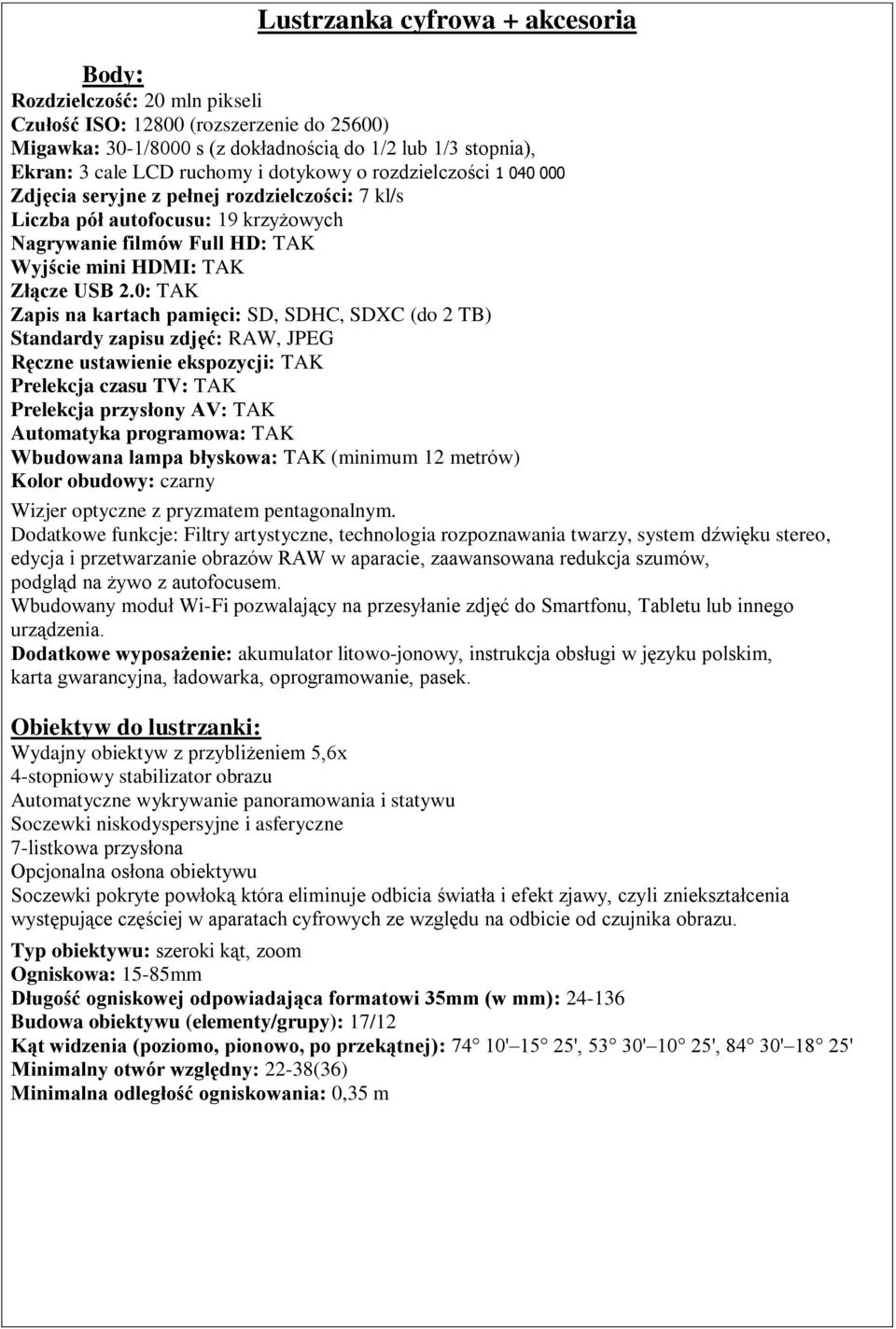 0: TAK Zapis na kartach pamięci: SD, SDHC, SDXC (do 2 TB) Standardy zapisu zdjęć: RAW, JPEG Ręczne ustawienie ekspozycji: TAK Prelekcja czasu TV: TAK Prelekcja przysłony AV: TAK Automatyka