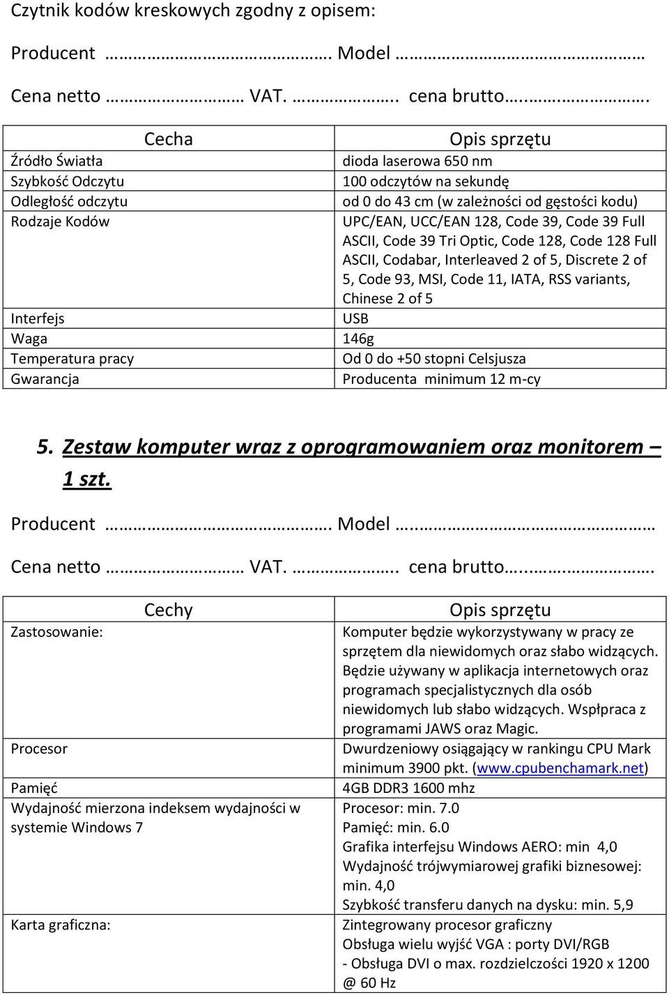 11, IATA, RSS variants, Chinese 2 of 5 USB 146g Od 0 do +50 stopni Celsjusza 5. Zestaw komputer wraz z oprogramowaniem oraz monitorem 1 szt. Producent. Model.. Cena netto VAT... cena brutto.