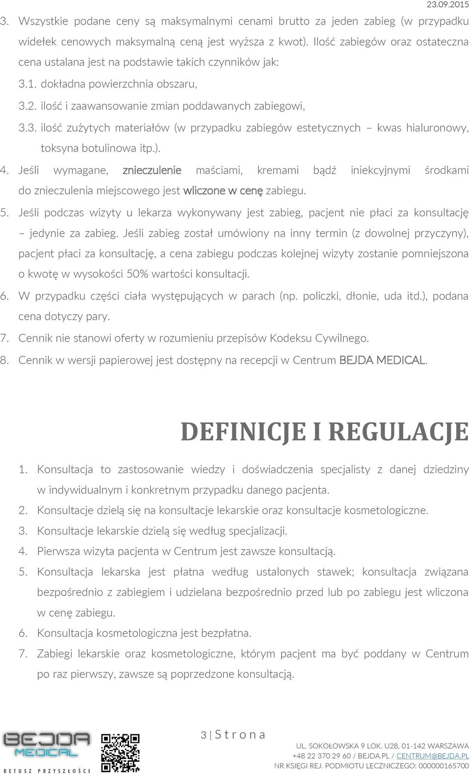 ). 4. Jeśli wymagane, znieczulenie maściami, kremami bądź iniekcyjnymi środkami do znieczulenia miejscowego jest wliczone w cenę zabiegu. 5.