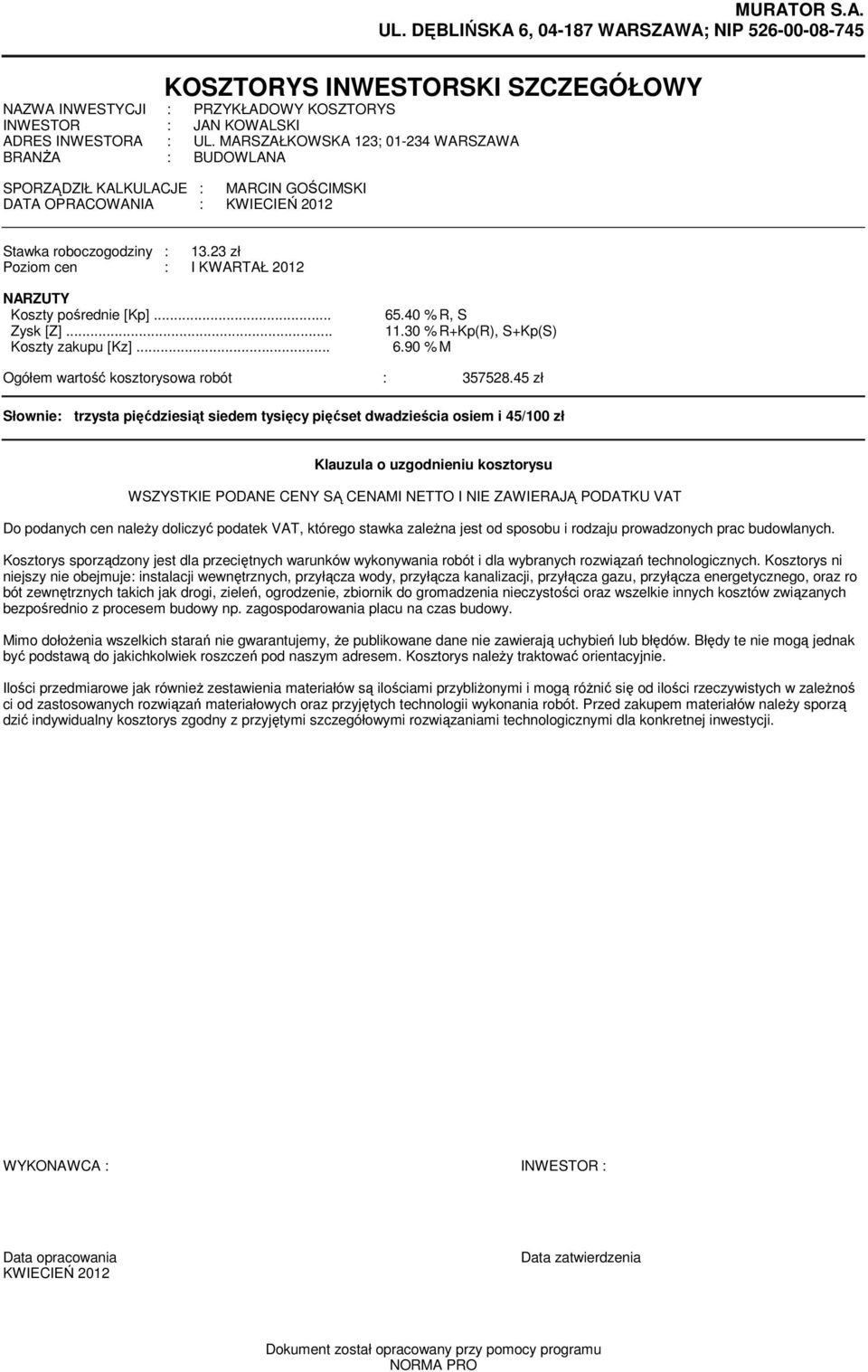 23 zł Poziom cen : I KWARTAŁ 2012 NARZUTY Koszty pośrednie [Kp]... Zysk [Z]... Koszty zakupu [Kz]... 65.40 % R, S 11.30 % R+Kp(R), S+Kp(S) 6.90 % M Ogółem wartość kosztorysowa robót : 357528.