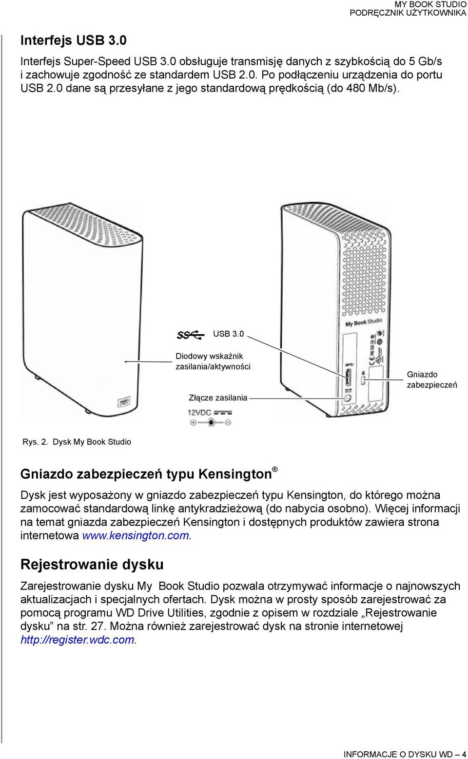 Dysk My Book Studio Gniazdo zabezpieczeń typu Kensington Dysk jest wyposażony w gniazdo zabezpieczeń typu Kensington, do którego można zamocować standardową linkę antykradzieżową (do nabycia osobno).