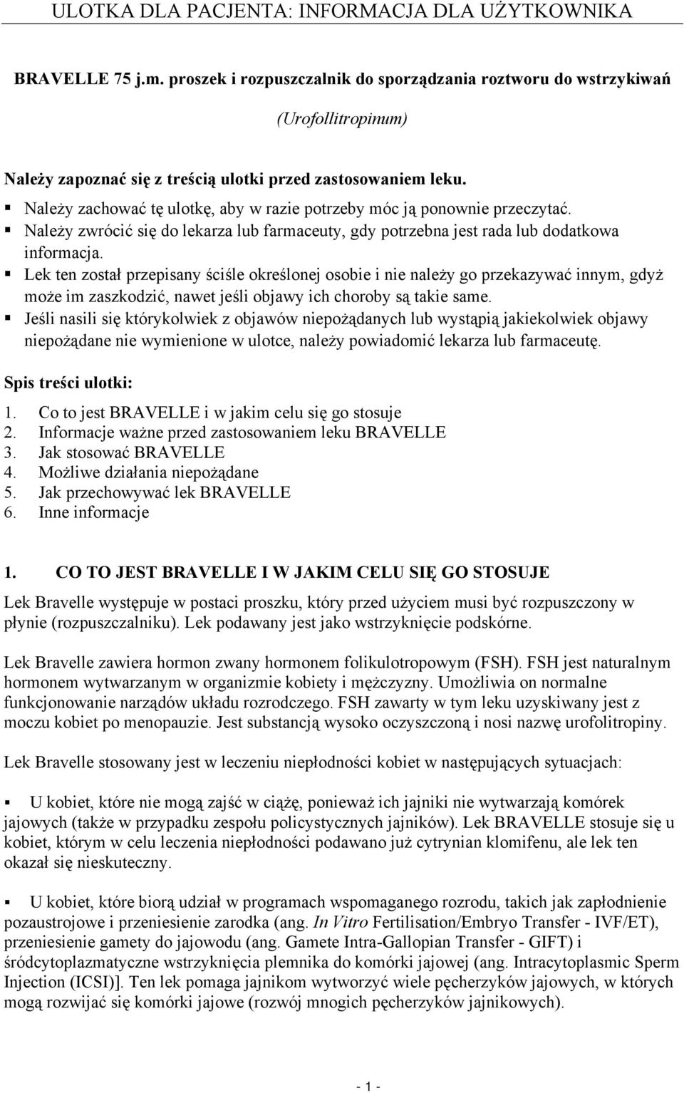 Należy zachować tę ulotkę, aby w razie potrzeby móc ją ponownie przeczytać. Należy zwrócić się do lekarza lub farmaceuty, gdy potrzebna jest rada lub dodatkowa informacja.