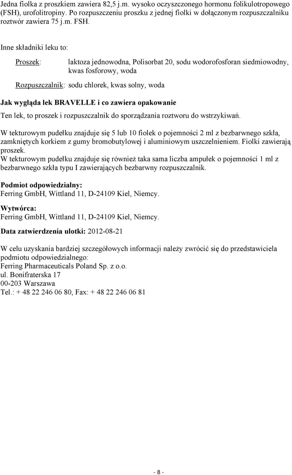 Inne składniki leku to: Proszek: laktoza jednowodna, Polisorbat 20, sodu wodorofosforan siedmiowodny, kwas fosforowy, woda Rozpuszczalnik: sodu chlorek, kwas solny, woda Jak wygląda lek BRAVELLE i co