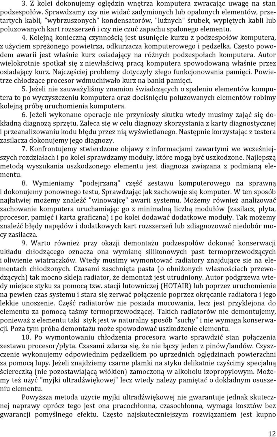 zapachu spalonego elementu. 4. Kolejną konieczną czynnością jest usunięcie kurzu z podzespołów komputera, z użyciem sprężonego powietrza, odkurzacza komputerowego i pędzelka.