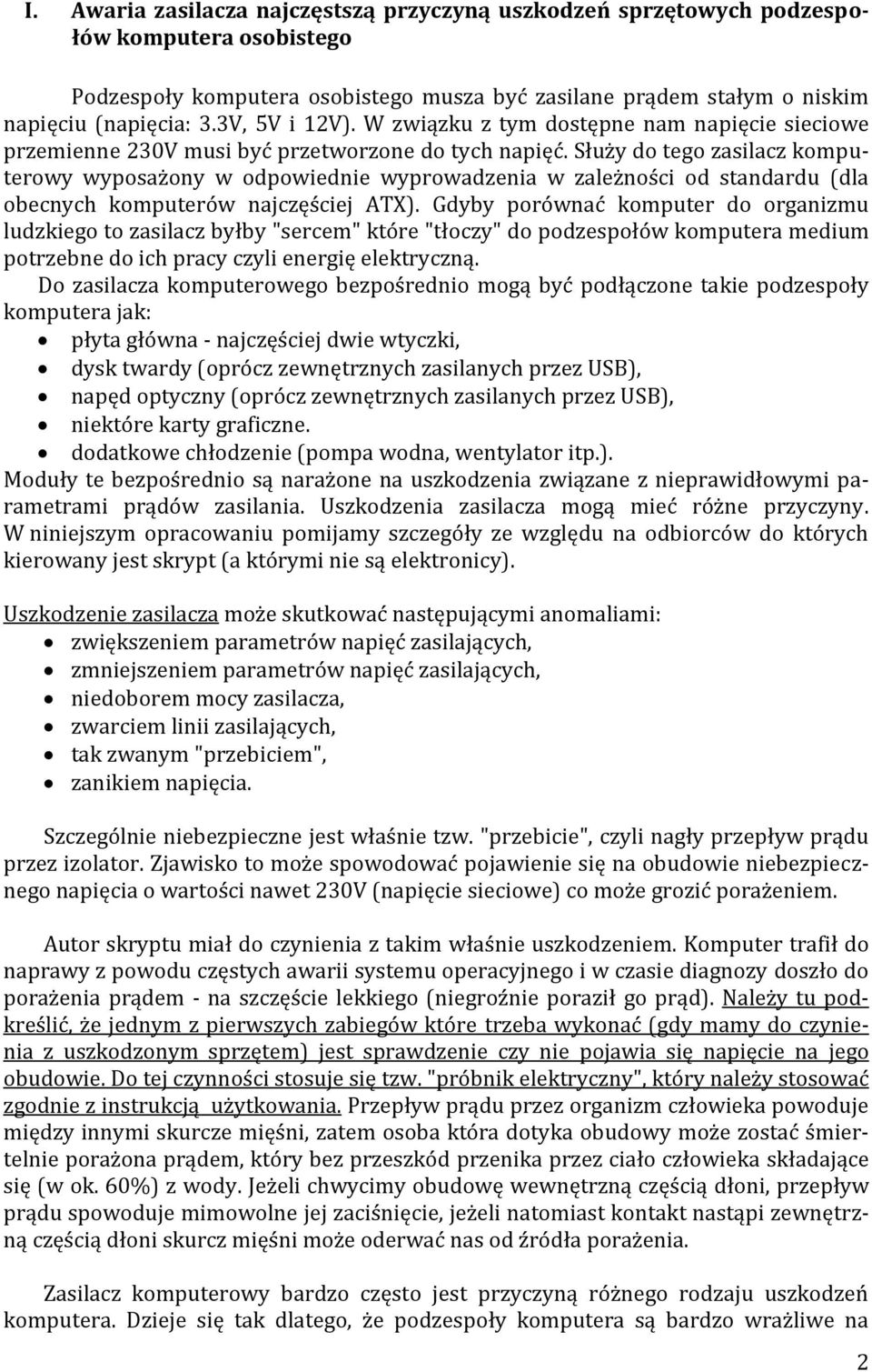 Służy do tego zasilacz komputerowy wyposażony w odpowiednie wyprowadzenia w zależności od standardu (dla obecnych komputerów najczęściej ATX).